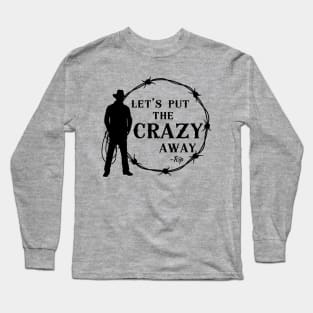 Yellowstone Rip Wheeler Beth Dutton Put the Crazy Away Long Sleeve T-Shirt